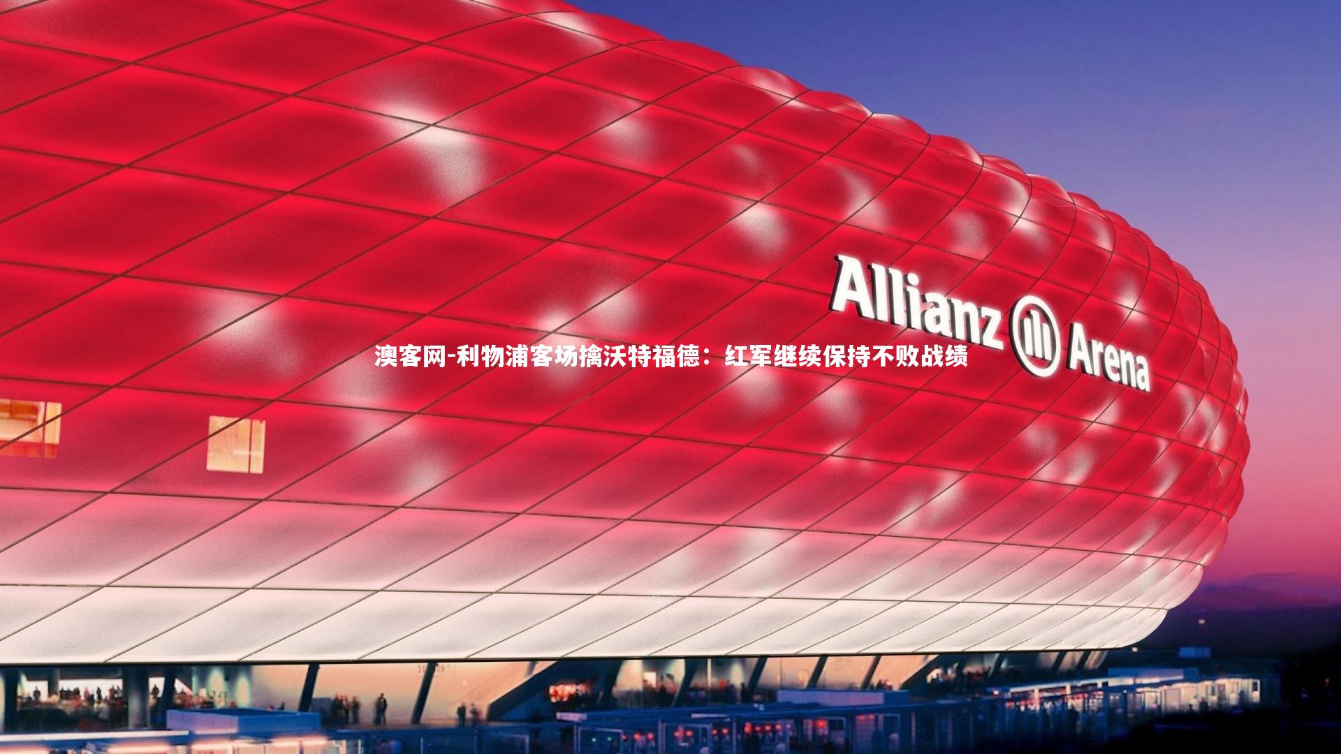 利物浦客场擒沃特福德:红军继续保持不败战绩