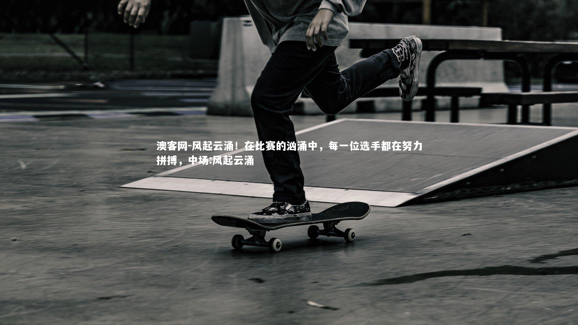 风起云涌！在比赛的汹涌中，每一位选手都在努力拼搏，中场:风起云涌